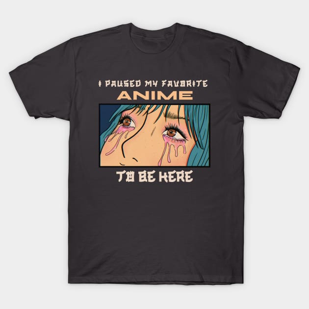 I paused my favorite anime to be here T-Shirt by ArtsyStone